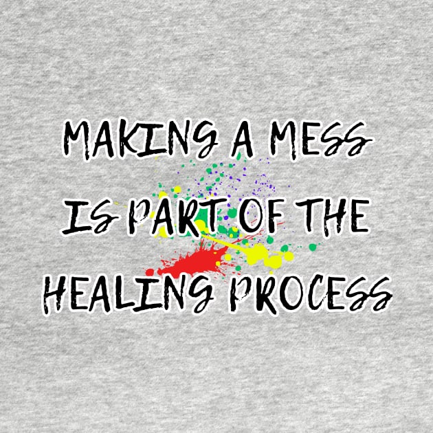 Making a mess is part of the healing process, funny gifts, occupational therapy by Soudeta